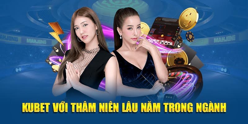 Kubet với thâm niên lâu năm trong ngành