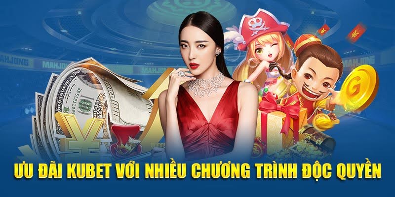 Ưu đãi Kubet với nhiều chương trình độc quyền