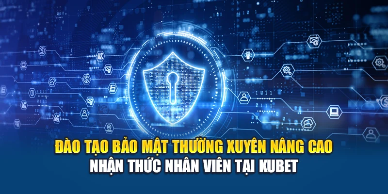 Đào tạo bảo mật thường xuyên nâng cao nhận thức nhân viên tại Kubet
