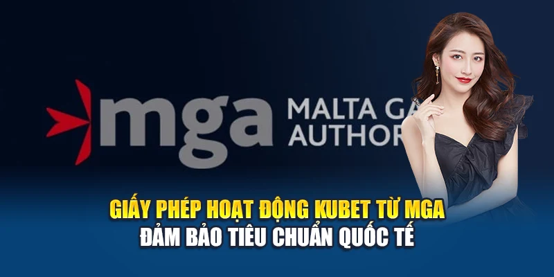 Giấy Phép Hoạt Động Kubet 1 Giấy phép hoạt động Kubet từ MGA đảm bảo tiêu chuẩn quốc tế