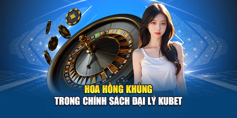 Chính Sách Đại Lý Kubet 1 Hoa hồng khủng trong chính sách đại lý Kubet
