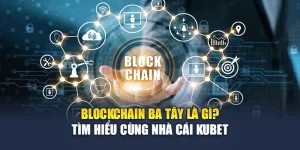 Blockchain Ba Tây Là Gì? Tìm Hiểu Cùng Nhà Cái Kubet