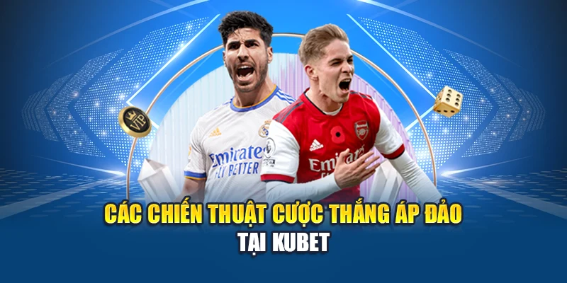 Các chiến thuật cược thắng áp đảo tại Kubet