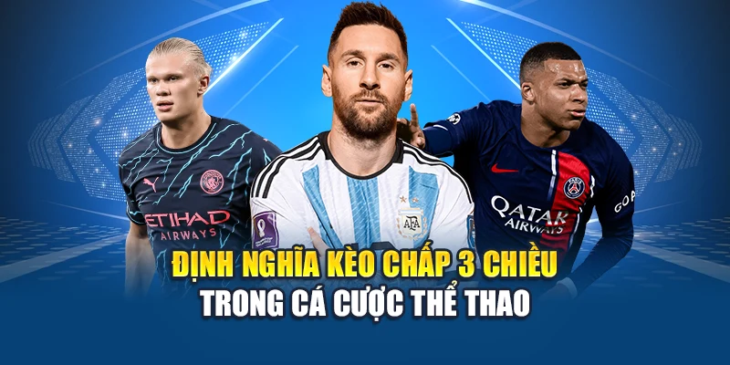 Kèo Chấp 3 Chiều Tại Kubet - Cách Chơi Và Chiến Thuật 1 Định nghĩa kèo chấp 3 chiều trong cá cược thể thao