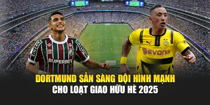 Dortmund sẵn sàng đội hình mạnh cho loạt giao hữu hè 2025