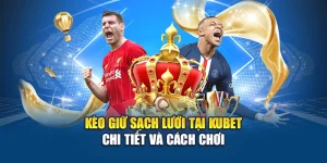 Kèo Giữ Sạch Lưới Tại Kubet - Chi Tiết Và Cách Chơi