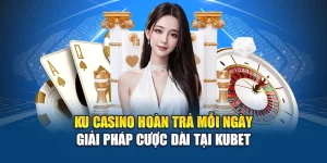 Ku Casino Hoàn Trả Mỗi Ngày – Giải Pháp Cược Dài Tại Kubet