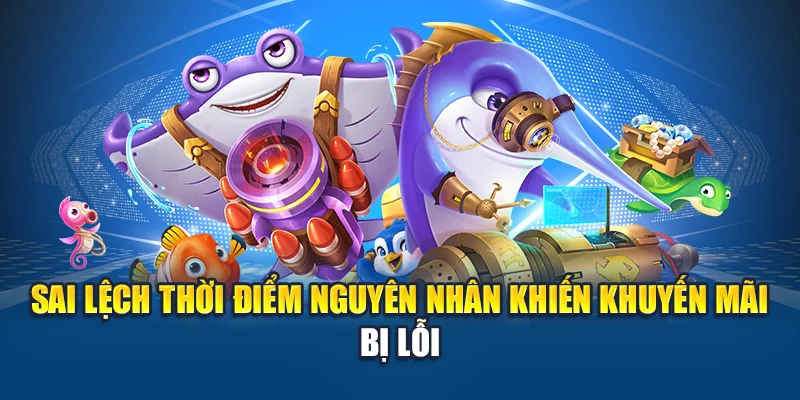 Khuyến Mãi Bắn Cá Kubet – Lựa Chọn Đúng Tránh Lãng Phí 3 Sai lệch thời điểm nguyên nhân khiến khuyến mãi bị lỗi