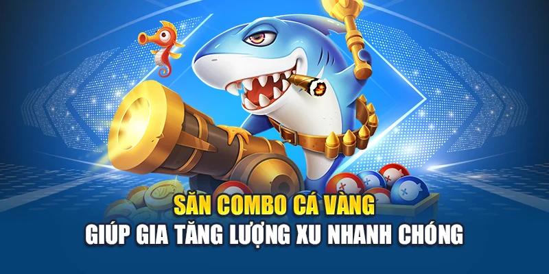 Săn combo cá vàng giúp gia tăng lượng xu nhanh chóng