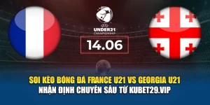 Soi kèo bóng đá France U21 vs Georgia U21 - nhận định từ hvam1.ru.com